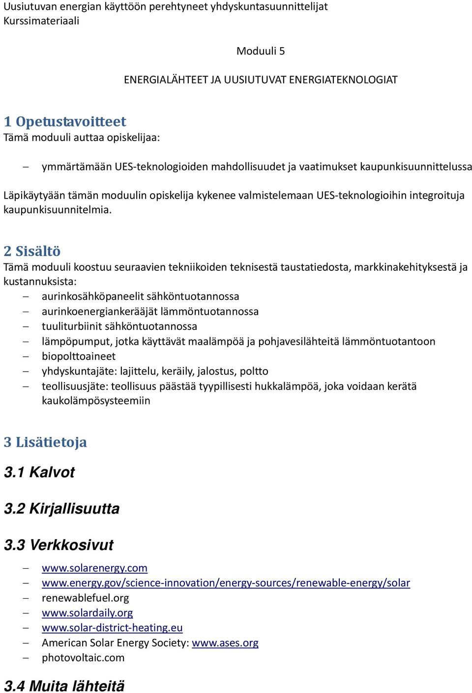 Tämä moduuli koostuu seuraavien tekniikoiden teknisestä taustatiedosta, markkinakehityksestä ja kustannuksista: aurinkosähköpaneelit sähköntuotannossa aurinkoenergiankerääjät lämmöntuotannossa