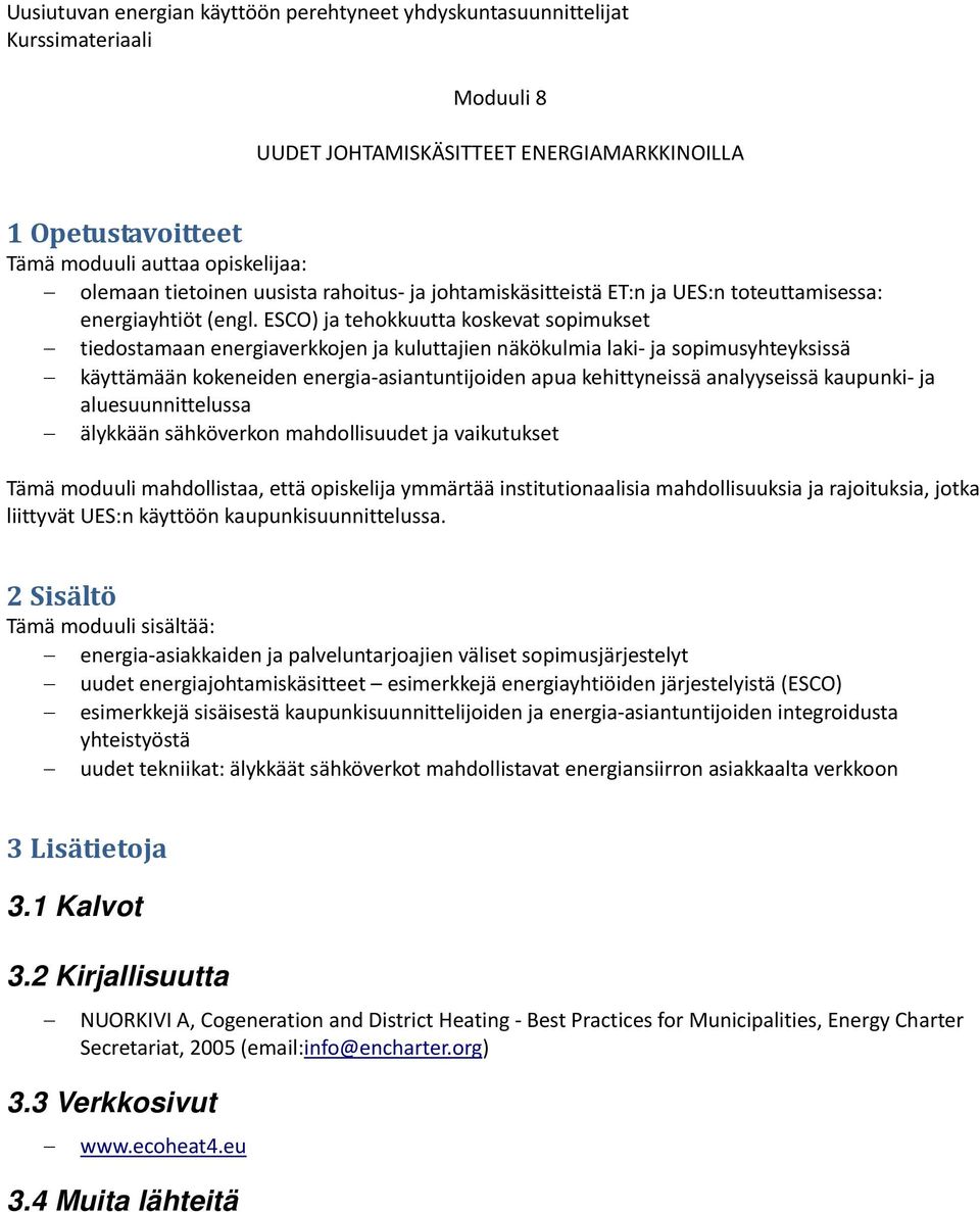 analyyseissä kaupunki ja aluesuunnittelussa älykkään sähköverkon mahdollisuudet ja vaikutukset Tämä moduuli mahdollistaa, että opiskelija ymmärtää institutionaalisia mahdollisuuksia ja rajoituksia,