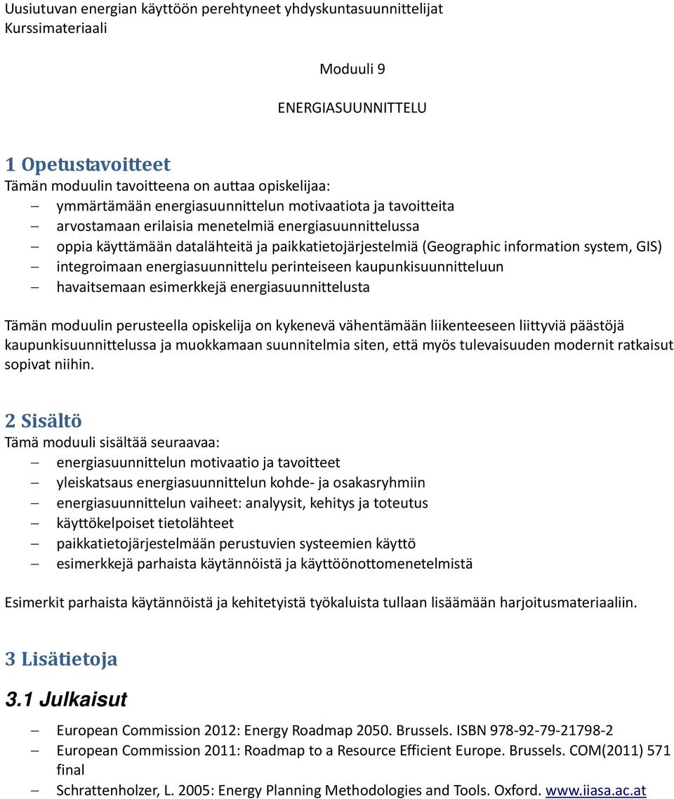 energiasuunnittelusta Tämän moduulin perusteella opiskelija on kykenevä vähentämään liikenteeseen liittyviä päästöjä kaupunkisuunnittelussa ja muokkamaan suunnitelmia siten, että myös tulevaisuuden