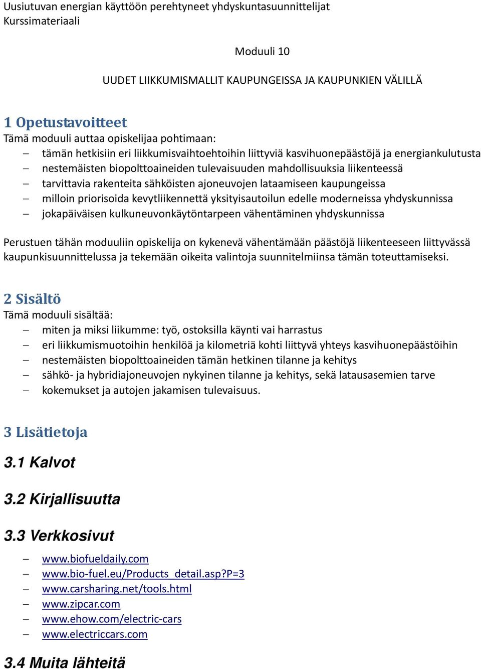 yksityisautoilun edelle moderneissa yhdyskunnissa jokapäiväisen kulkuneuvonkäytöntarpeen vähentäminen yhdyskunnissa Perustuen tähän moduuliin opiskelija on kykenevä vähentämään päästöjä liikenteeseen