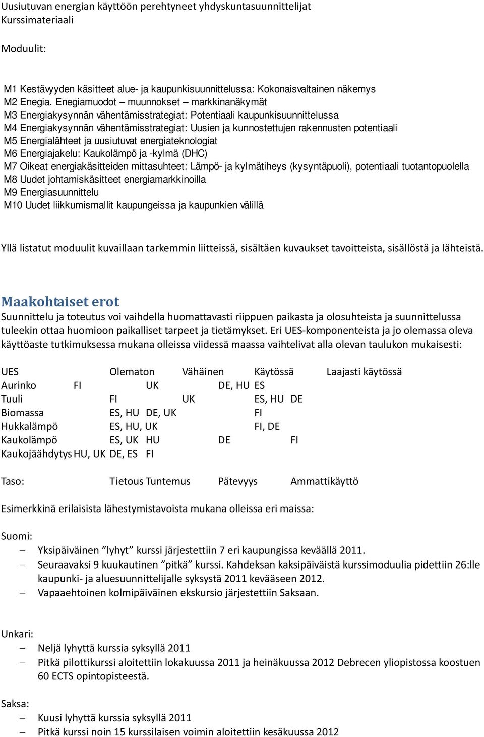 potentiaali M5 Energialähteet ja uusiutuvat energiateknologiat M6 Energiajakelu: Kaukolämpö ja -kylmä (DHC) M7 Oikeat energiakäsitteiden mittasuhteet: Lämpö- ja kylmätiheys (kysyntäpuoli),