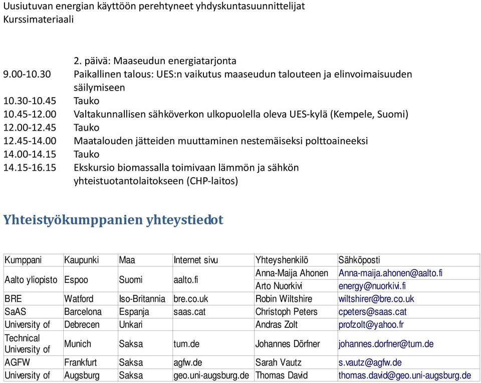 15 Ekskursio biomassalla toimivaan lämmön ja sähkön yhteistuotantolaitokseen (CHP laitos) Yhteistyökumppanien yhteystiedot Kumppani Kaupunki Maa Internet sivu Yhteyshenkilö Sähköposti Aalto yliopisto