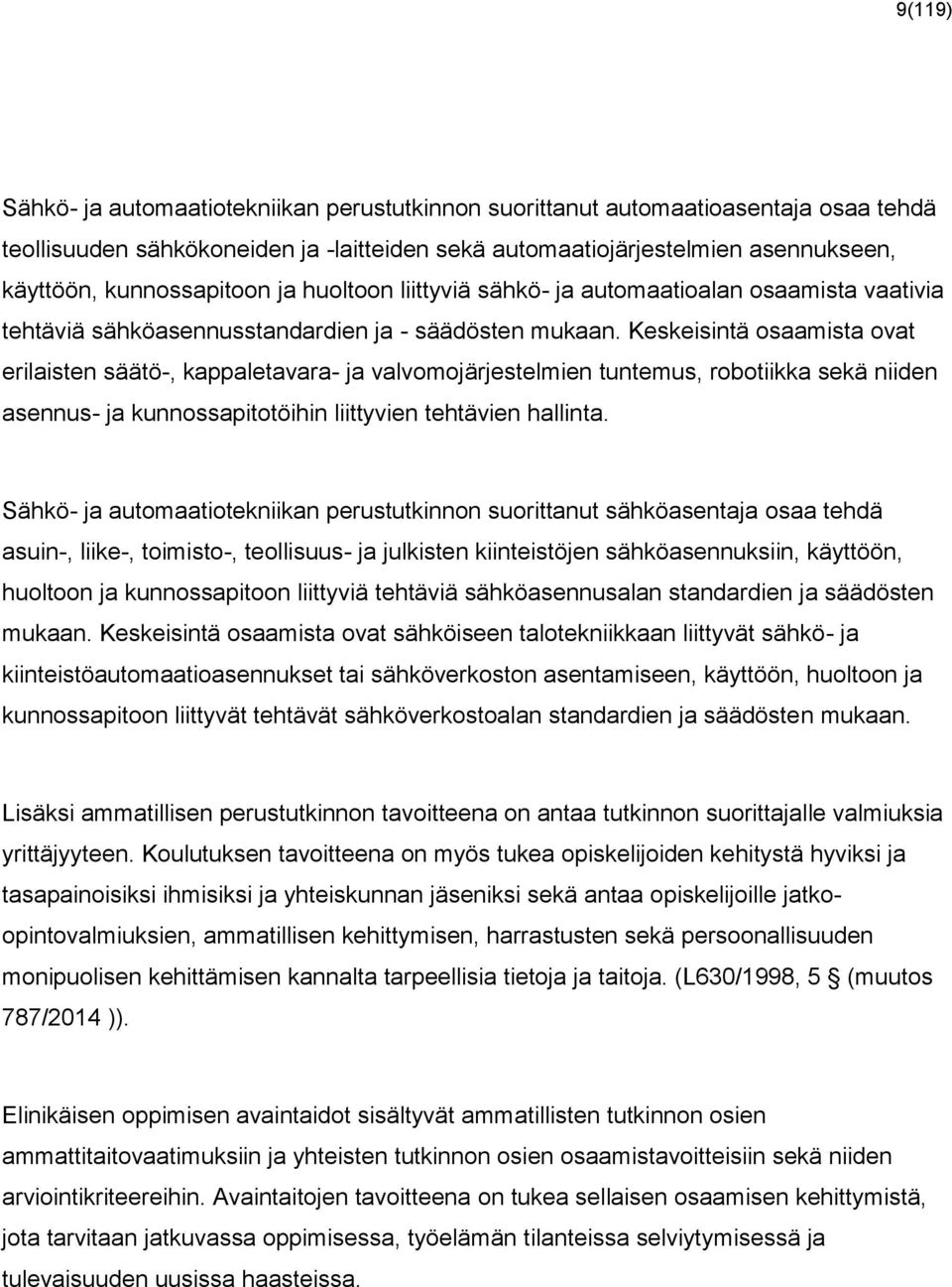 Keskeisintä osaamista ovat erilaisten säätö-, kappaletavara- ja valvomojärjestelmien tuntemus, robotiikka sekä niiden asennus- ja kunnossapitotöihin liittyvien tehtävien hallinta.