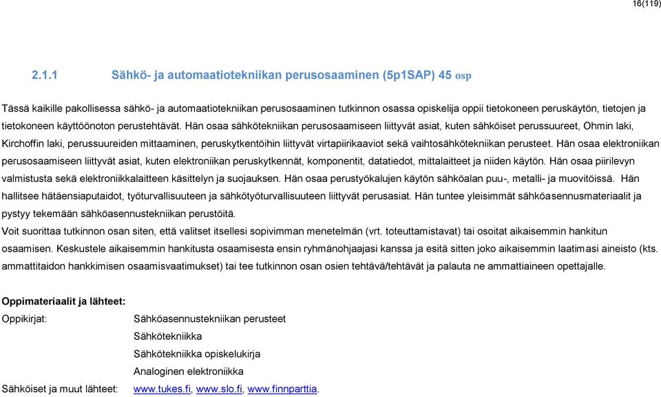 Hän osaa sähkötekniikan perusosaamiseen liittyvät asiat, kuten sähköiset perussuureet, Ohmin laki, Kirchoffin laki, perussuureiden mittaaminen, peruskytkentöihin liittyvät virtapiirikaaviot sekä