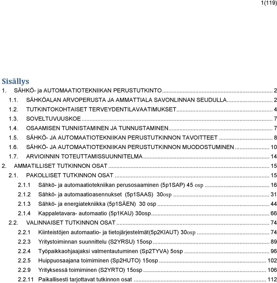 SÄHKÖ- JA AUTOMAATIOTEKNIIKAN PERUSTUTKINNON MUODOSTUMINEN... 10 1.7. ARVIOINNIN TOTEUTTAMISSUUNNITELMA... 14 2. AMMATILLISET TUTKINNON OSAT... 15 2.1. PAKOLLISET TUTKINNON OSAT... 15 2.1.1 Sähkö- ja automaatiotekniikan perusosaaminen (5p1SAP) 45 osp.