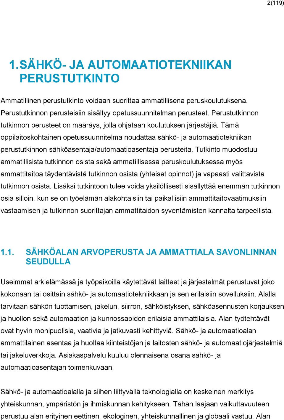 Tämä oppilaitoskohtainen opetussuunnitelma noudattaa sähkö- ja automaatiotekniikan perustutkinnon sähköasentaja/automaatioasentaja perusteita.