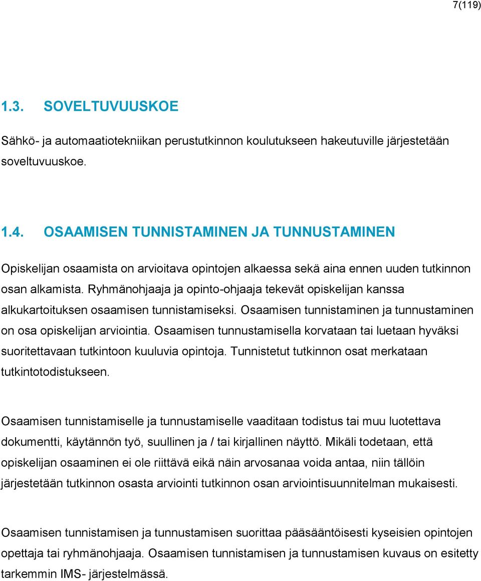 Ryhmänohjaaja ja opinto-ohjaaja tekevät opiskelijan kanssa alkukartoituksen osaamisen tunnistamiseksi. Osaamisen tunnistaminen ja tunnustaminen on osa opiskelijan arviointia.