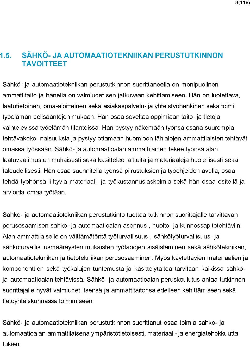 Hän on luotettava, laatutietoinen, oma-aloitteinen sekä asiakaspalvelu- ja yhteistyöhenkinen sekä toimii työelämän pelisääntöjen mukaan.