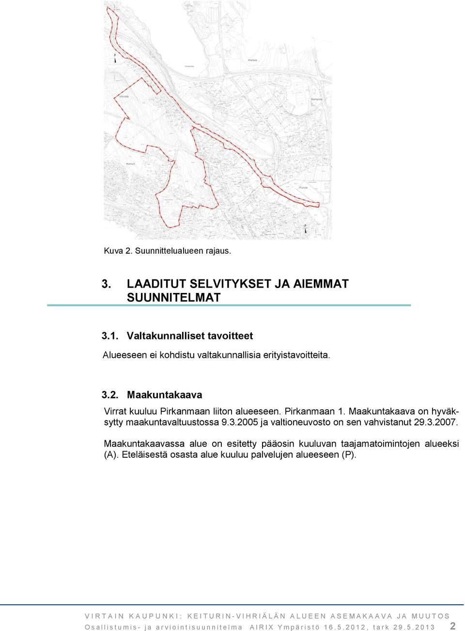 Pirkanmaan 1. Maakuntakaava on hyväksytty maakuntavaltuustossa 9.3.2005 ja valtioneuvosto on sen vahvistanut 29.3.2007.