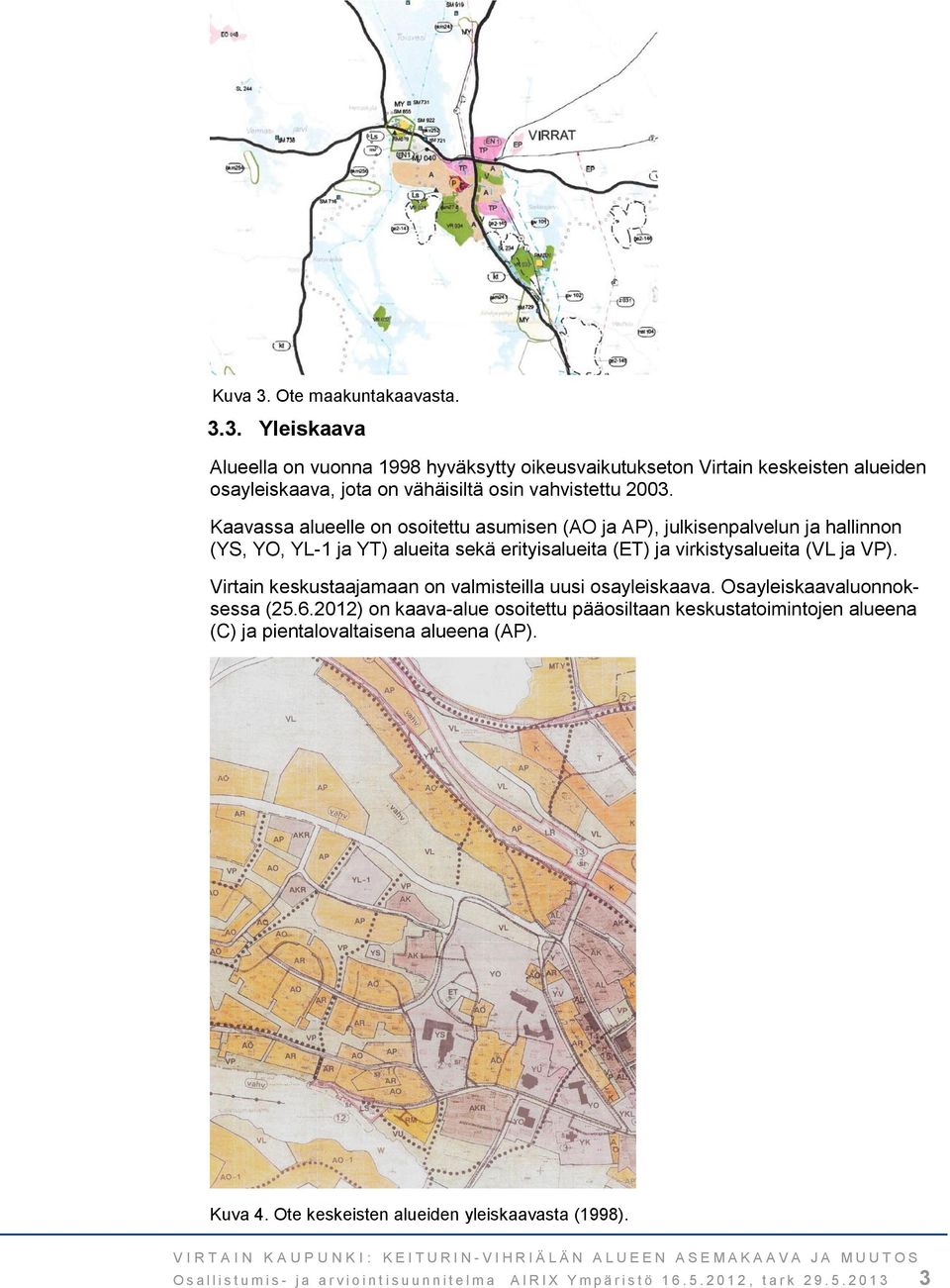 Virtain keskustaajamaan on valmisteilla uusi osayleiskaava. Osayleiskaavaluonnoksessa (25.6.