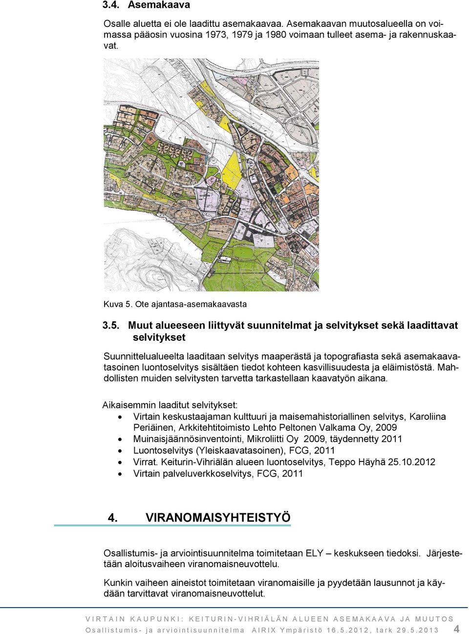 Muut alueeseen liittyvät suunnitelmat ja selvitykset sekä laadittavat selvitykset Suunnittelualueelta laaditaan selvitys maaperästä ja topografiasta sekä asemakaavatasoinen luontoselvitys sisältäen