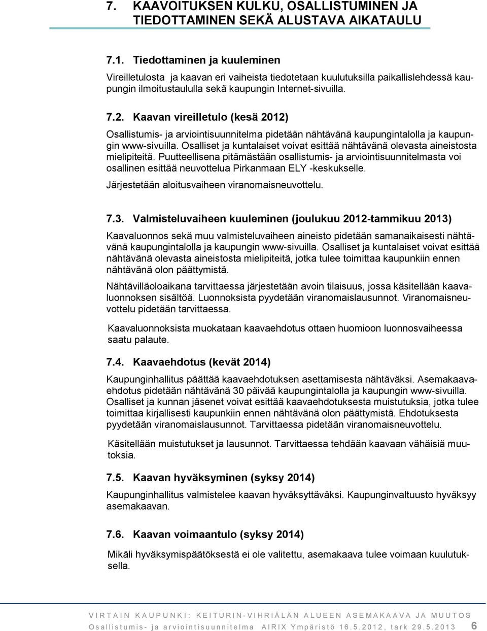 Kaavan vireilletulo (kesä 2012) Osallistumis- ja arviointisuunnitelma pidetään nähtävänä kaupungintalolla ja kaupungin www-sivuilla.