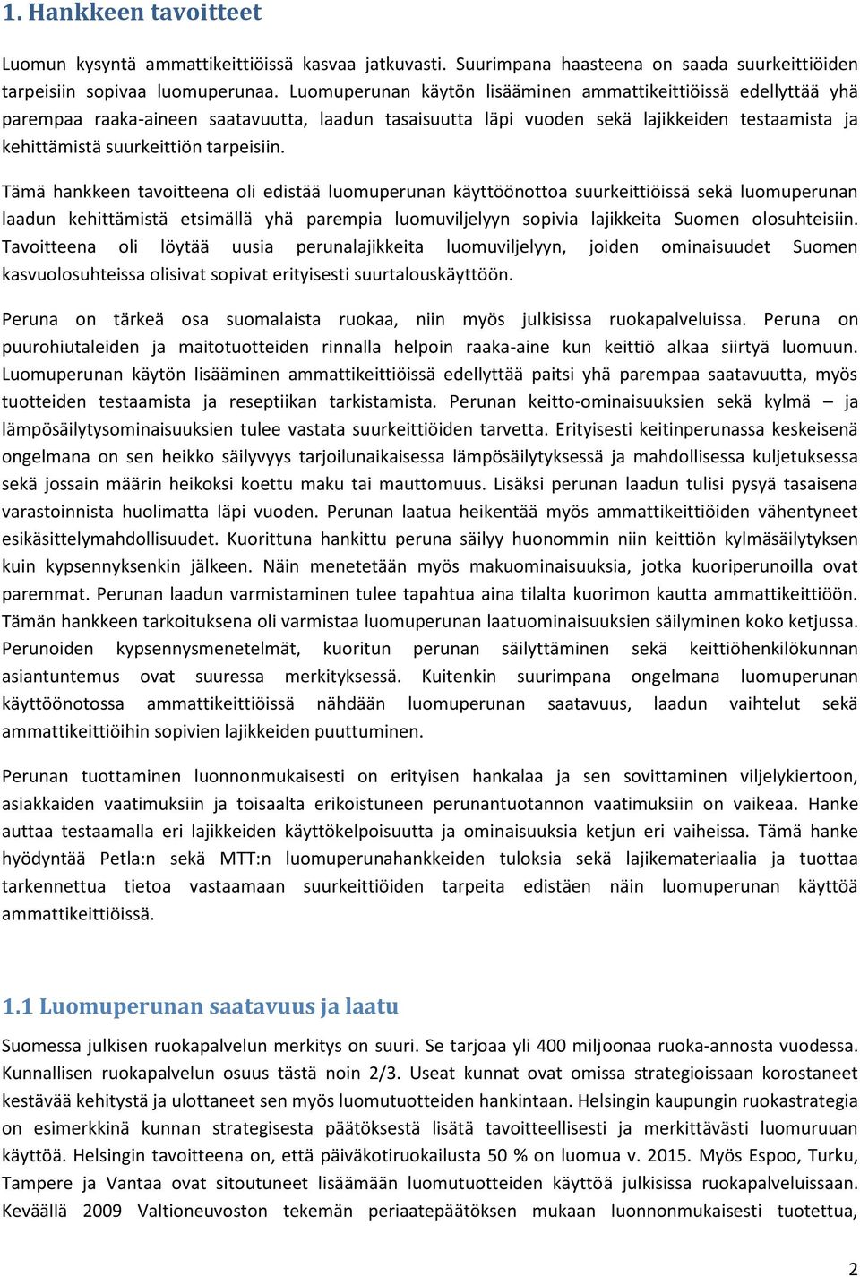 Tämä hankkeen tavoitteena oli edistää luomuperunan käyttöönottoa suurkeittiöissä sekä luomuperunan laadun kehittämistä etsimällä yhä parempia luomuviljelyyn sopivia lajikkeita Suomen olosuhteisiin.