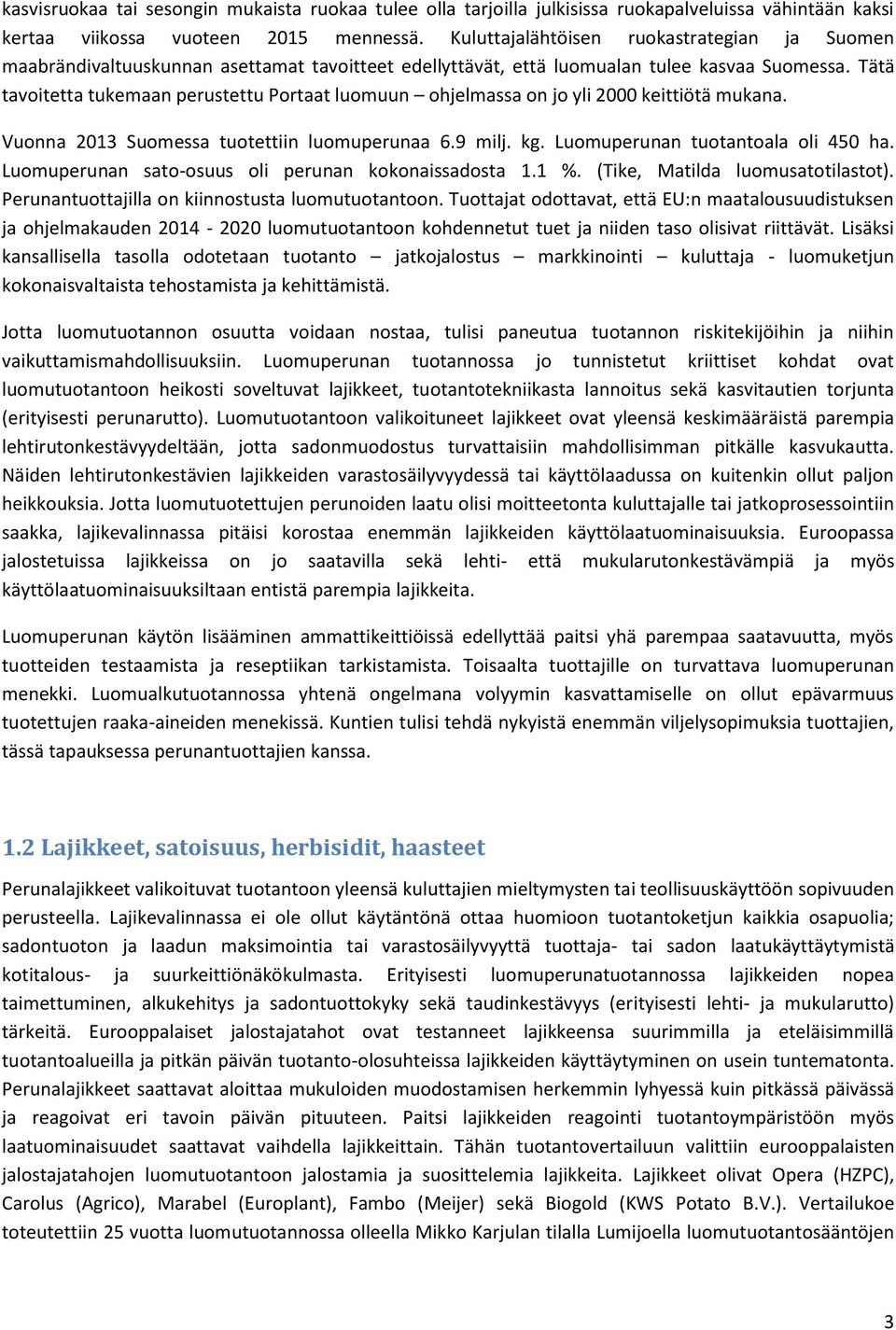 Tätä tavoitetta tukemaan perustettu Portaat luomuun ohjelmassa on jo yli 2000 keittiötä mukana. Vuonna 2013 Suomessa tuotettiin luomuperunaa 6.9 milj. kg. Luomuperunan tuotantoala oli 450 ha.