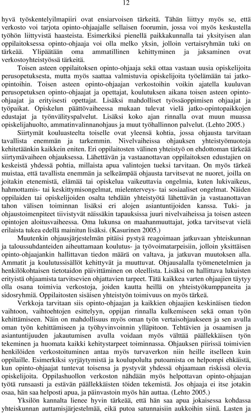 Esimerkiksi pienellä paikkakunnalla tai yksityisen alan oppilaitoksessa opinto-ohjaaja voi olla melko yksin, jolloin vertaisryhmän tuki on tärkeää.