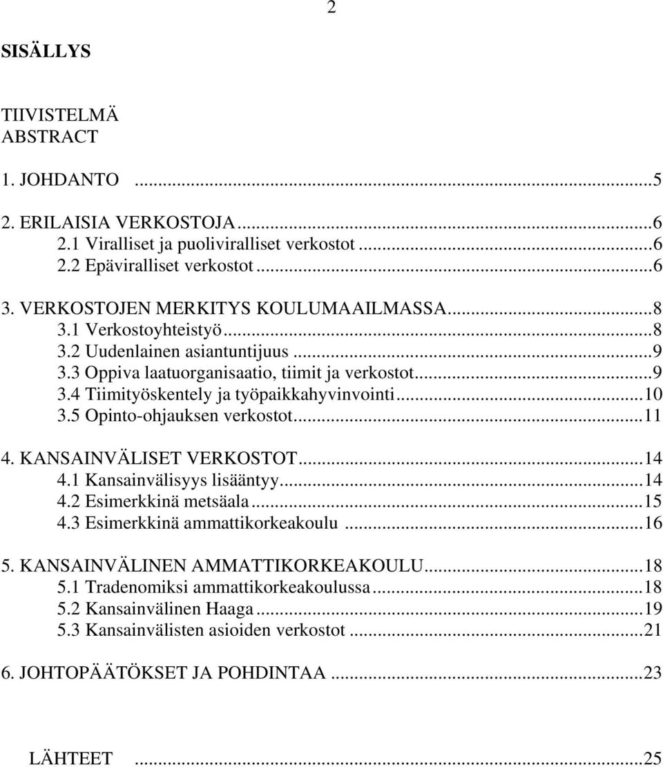 ..10 3.5 Opinto-ohjauksen verkostot...11 4. KANSAINVÄLISET VERKOSTOT...14 4.1 Kansainvälisyys lisääntyy...14 4.2 Esimerkkinä metsäala...15 4.3 Esimerkkinä ammattikorkeakoulu...16 5.