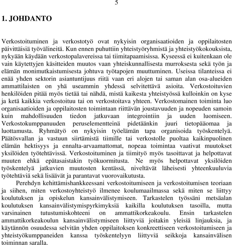 Kyseessä ei kuitenkaan ole vain käytettyjen käsitteiden muutos vaan yhteiskunnallisesta murroksesta sekä työn ja elämän monimutkaistumisesta johtuva työtapojen muuttuminen.