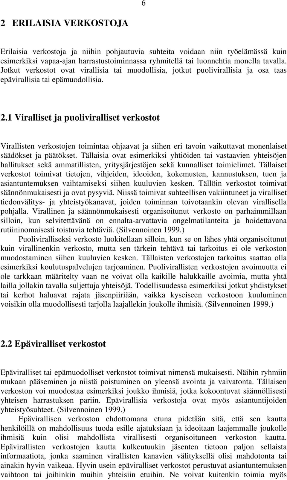 1 Viralliset ja puoliviralliset verkostot Virallisten verkostojen toimintaa ohjaavat ja siihen eri tavoin vaikuttavat monenlaiset säädökset ja päätökset.