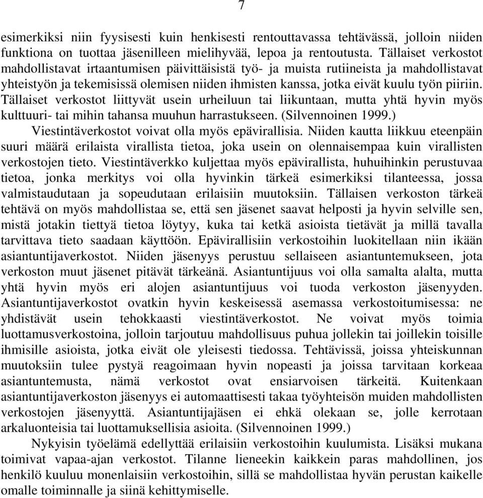 Tällaiset verkostot liittyvät usein urheiluun tai liikuntaan, mutta yhtä hyvin myös kulttuuri- tai mihin tahansa muuhun harrastukseen. (Silvennoinen 1999.