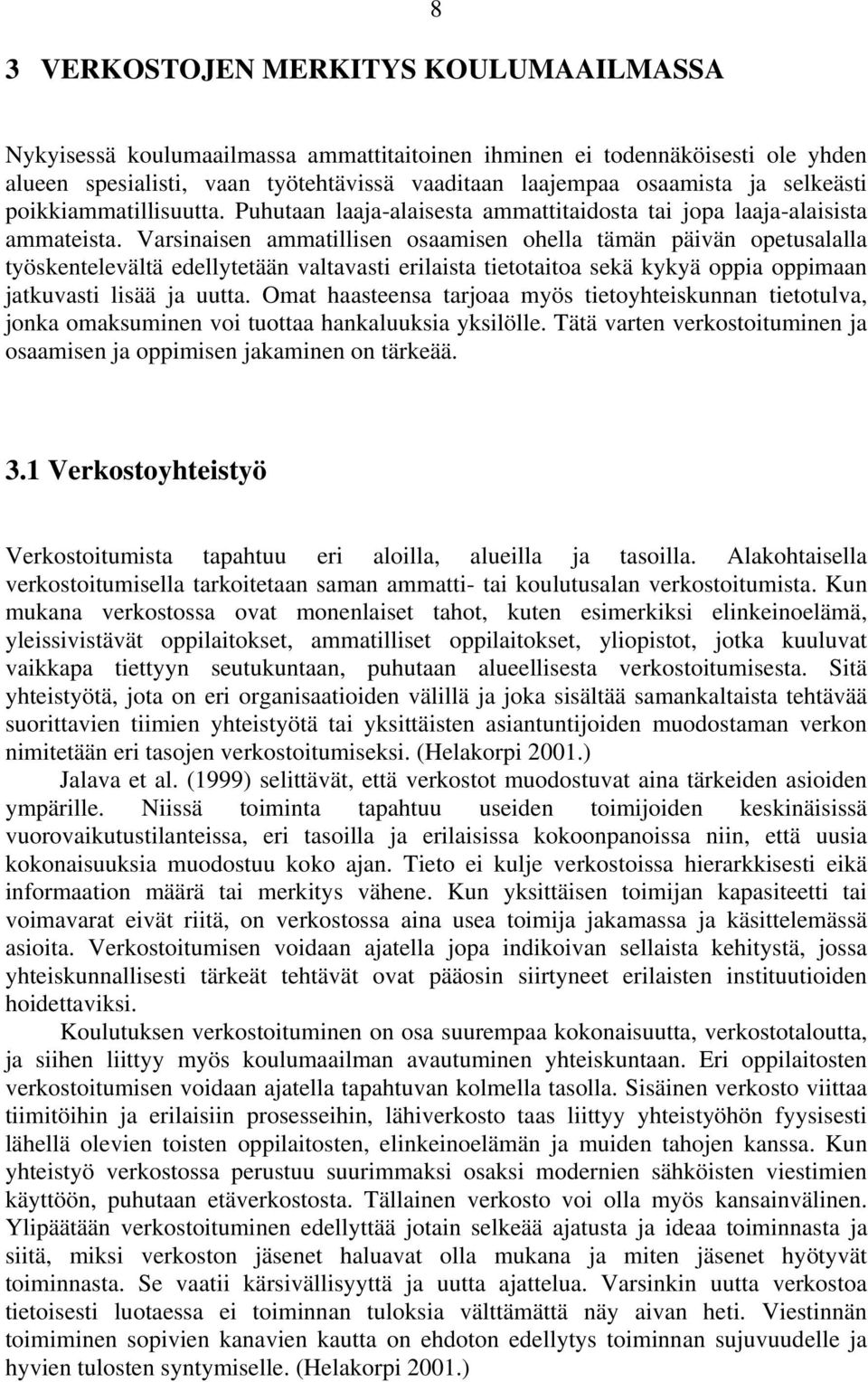 Varsinaisen ammatillisen osaamisen ohella tämän päivän opetusalalla työskentelevältä edellytetään valtavasti erilaista tietotaitoa sekä kykyä oppia oppimaan jatkuvasti lisää ja uutta.