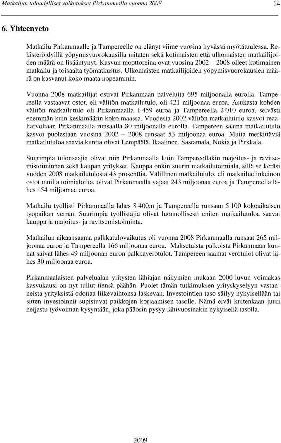 Kasvun moottoreina ovat vuosina 2002 2008 olleet kotimainen matkailu ja toisaalta työmatkustus. Ulkomaisten matkailijoiden yöpymisvuorokausien määrä on kasvanut koko maata nopeammin.
