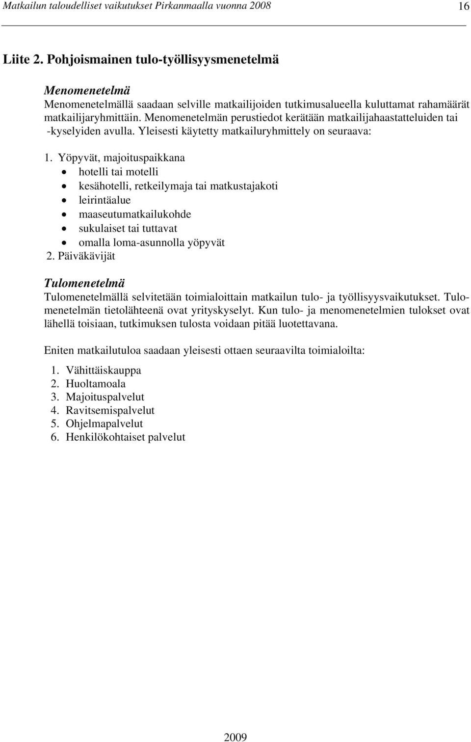 Yöpyvät, majoituspaikkana hotelli tai motelli kesähotelli, retkeilymaja tai matkustajakoti leirintäalue maaseutumatkailukohde sukulaiset tai tuttavat omalla loma-asunnolla yöpyvät 2.