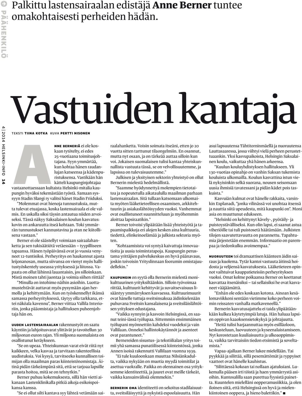 Syyn ymmärtää, kun kohtaa hänen raudanlujan katseensa ja kädenpuristuksensa. Vastikään hän kätteli kaupunginjohtajaa vastaanottaessaan kultaista Helsinki-mitalia kaupungin hyväksi tekemästään työstä.