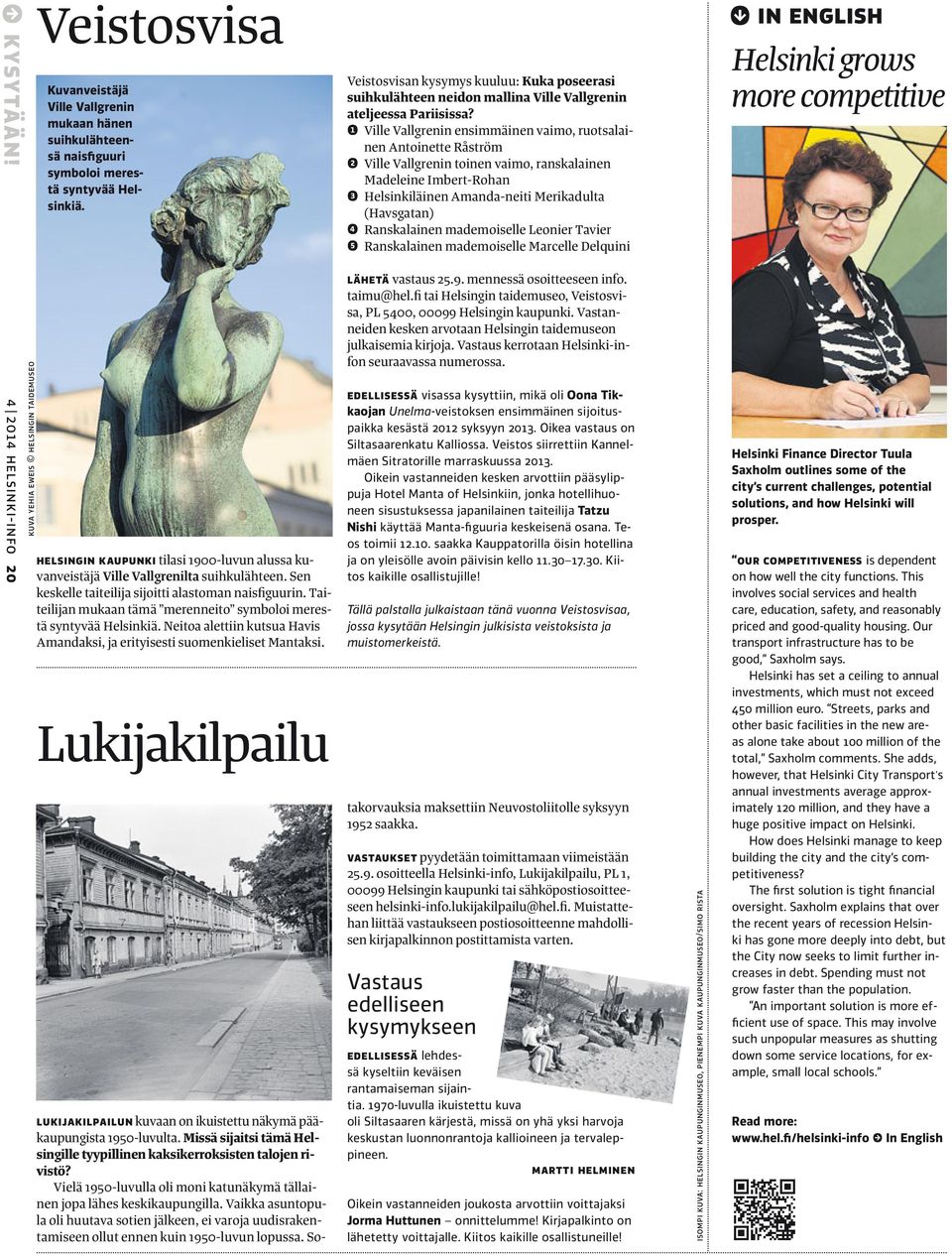 1 Ville Vallgrenin ensimmäinen vaimo, ruotsalainen Antoinette Råström 2 Ville Vallgrenin toinen vaimo, ranskalainen Madeleine Imbert-Rohan 3 Helsinkiläinen Amanda-neiti Merikadulta (Havsgatan) 4