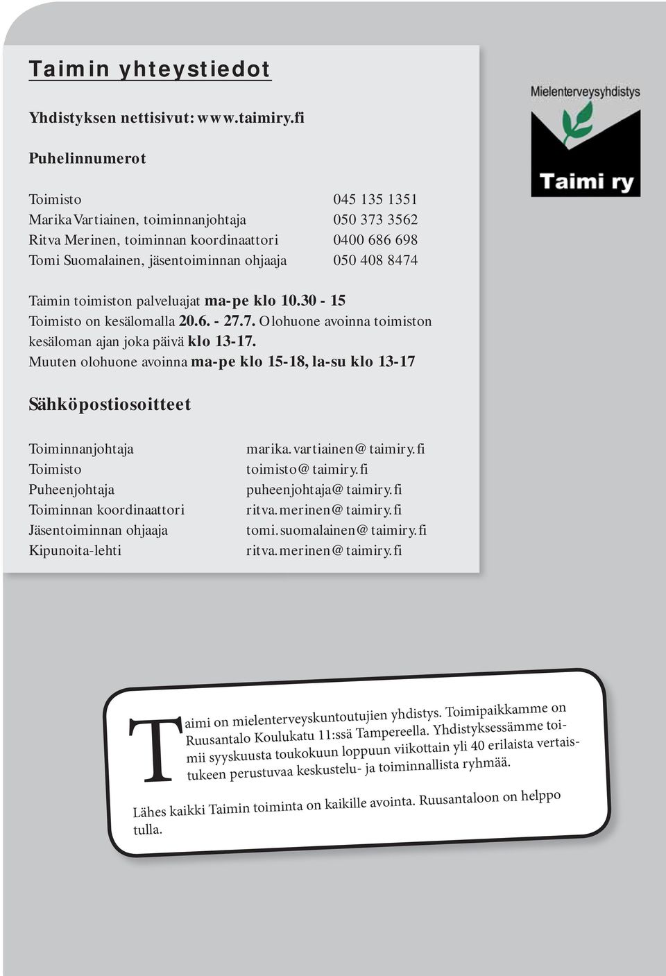 Taimin toimiston palveluajat ma-pe klo 10.30-15 Toimisto on kesälomalla 20.6. - 27.7. Olohuone avoinna toimiston kesäloman ajan joka päivä klo 13-17.