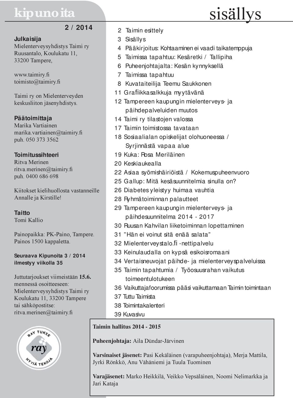 Taitto Tomi Kallio Painopaikka: PK-Paino, Tampere. Painos 1500 kappaletta. Seuraava Kipunoita 3 / 2014 ilmestyy viikolla 35 Juttutarjoukset viimeistään 15.6.