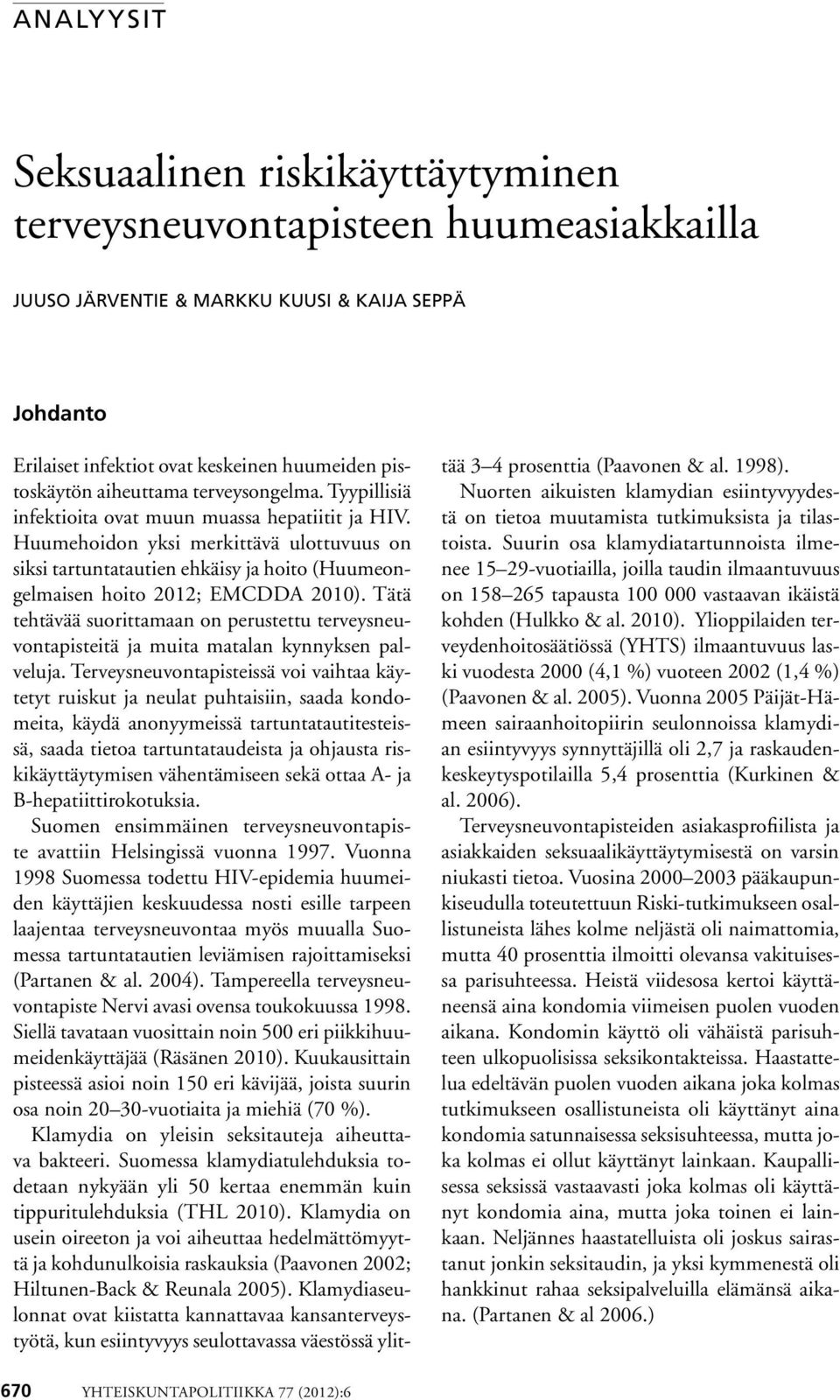 Huumehoidon yksi merkittävä ulottuvuus on siksi tartuntatautien ehkäisy ja hoito (Huumeongelmaisen hoito 2012; EMCDDA 2010).