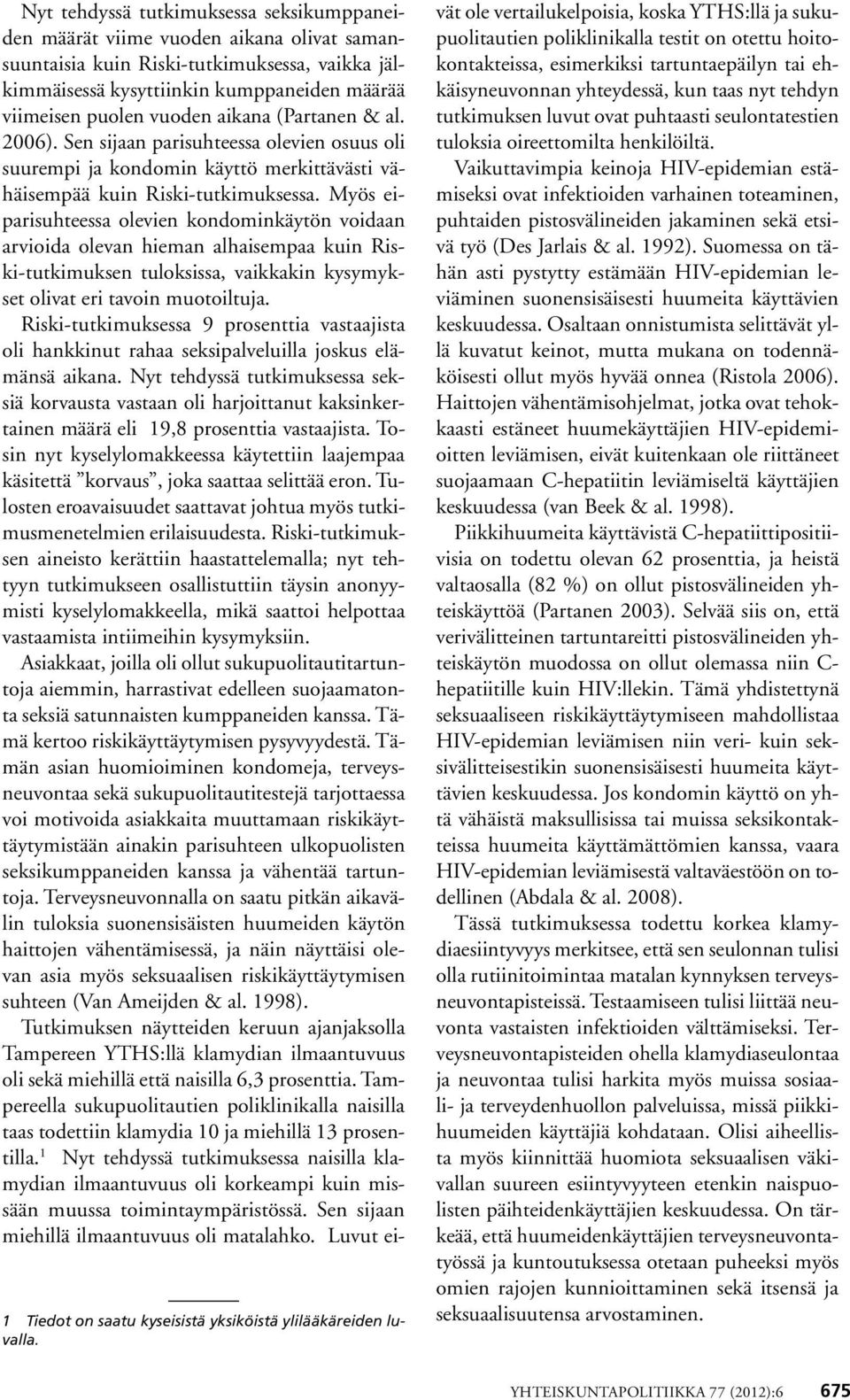 Myös eiparisuhteessa olevien kondominkäytön voidaan arvioida olevan hieman alhaisempaa kuin Riski-tutkimuksen tuloksissa, vaikkakin kysymykset olivat eri tavoin muotoiltuja.