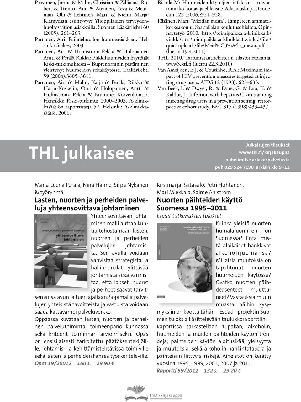 Partanen, Airi & Holmström Pekka & Holopainen Antti & Perälä Riikka: Piikkihuumeiden käyttäjät Riski-tutkimuksessa Buprenorfiinin pistäminen yleistynyt huumeiden sekakäytössä.
