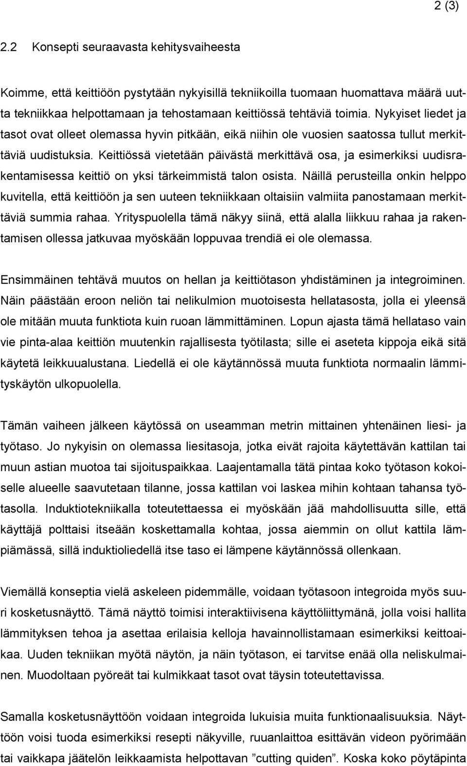 Nykyiset liedet ja tasot ovat olleet olemassa hyvin pitkään, eikä niihin ole vuosien saatossa tullut merkittäviä uudistuksia.