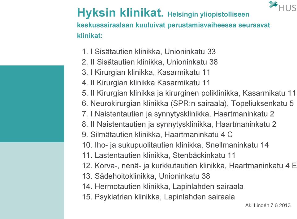 Neurokirurgian klinikka (SPR:n sairaala), Topeliuksenkatu 5 7. I Naistentautien ja synnytysklinikka, Haartmaninkatu 2 8. II Naistentautien ja synnytysklinikka, Haartmaninkatu 2 9.