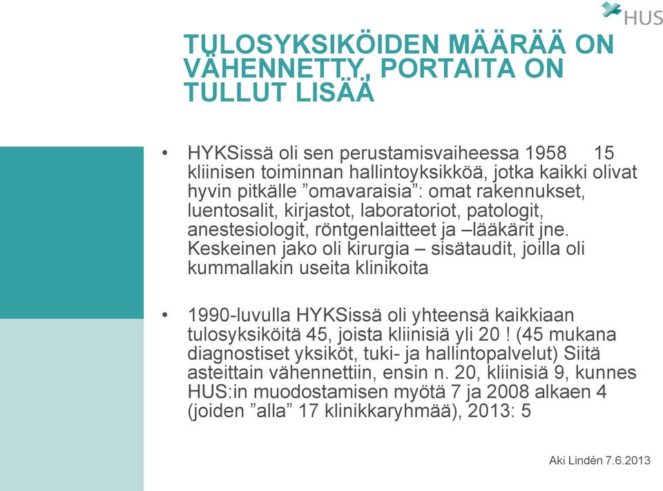 Keskeinen jako oli kirurgia sisätaudit, joilla oli kummallakin useita klinikoita 1990-luvulla HYKSissä oli yhteensä kaikkiaan tulosyksiköitä 45, joista kliinisiä yli 20!