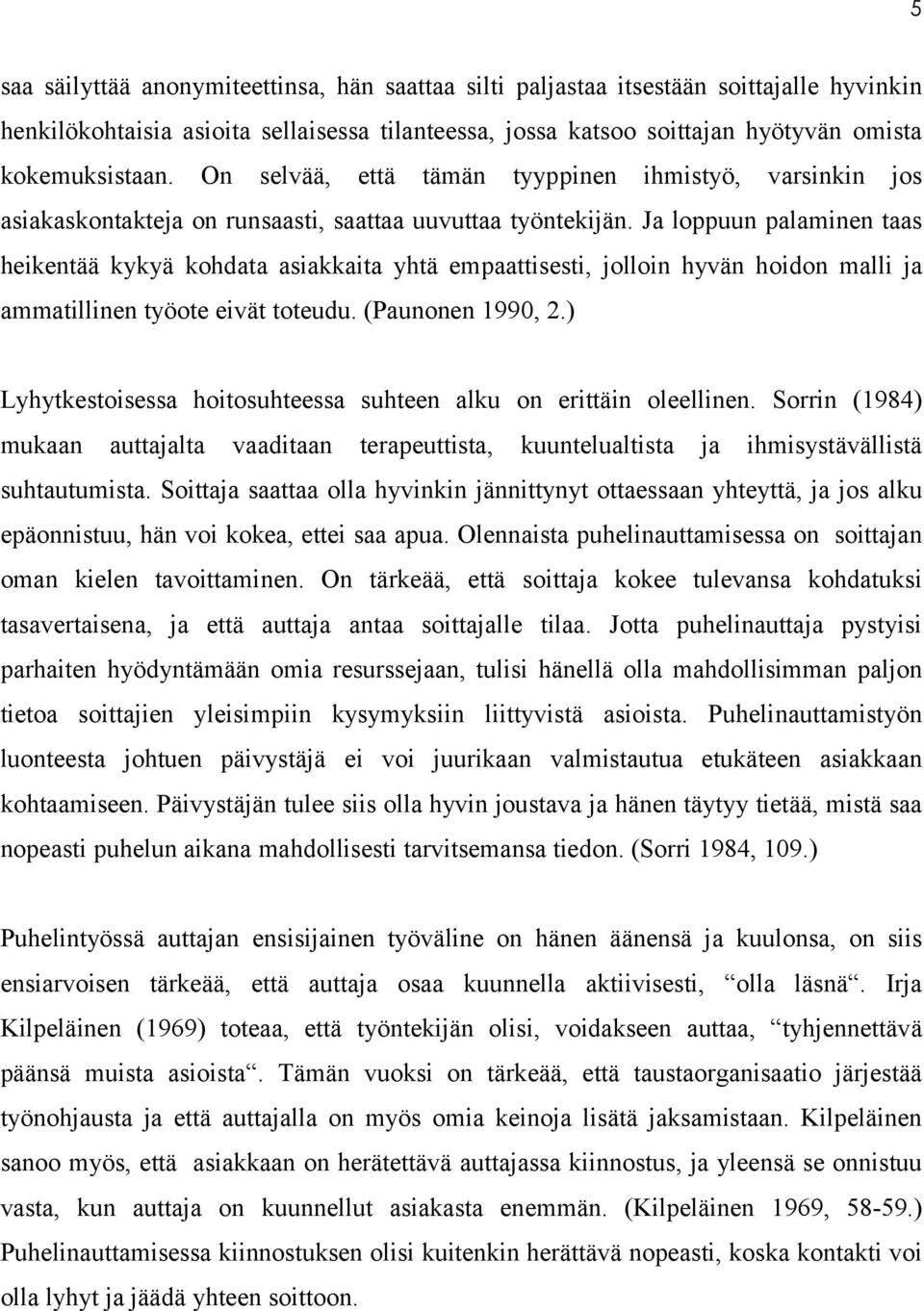 Ja loppuun palaminen taas heikentää kykyä kohdata asiakkaita yhtä empaattisesti, jolloin hyvän hoidon malli ja ammatillinen työote eivät toteudu. (Paunonen 1990, 2.