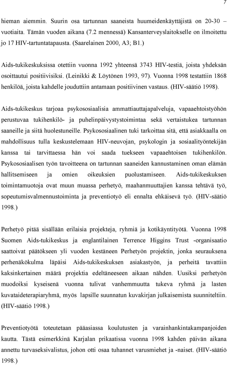 Vuonna 1998 testattiin 1868 henkilöä, joista kahdelle jouduttiin antamaan positiivinen vastaus. (HIV-säätiö 1998).