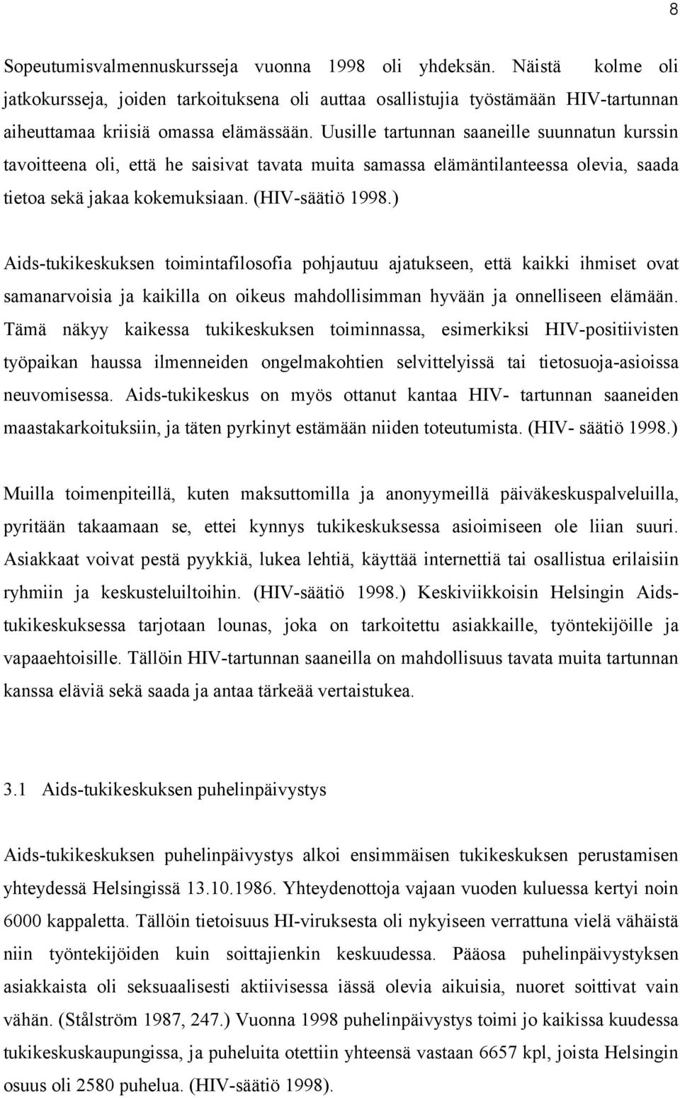 ) Aids-tukikeskuksen toimintafilosofia pohjautuu ajatukseen, että kaikki ihmiset ovat samanarvoisia ja kaikilla on oikeus mahdollisimman hyvään ja onnelliseen elämään.