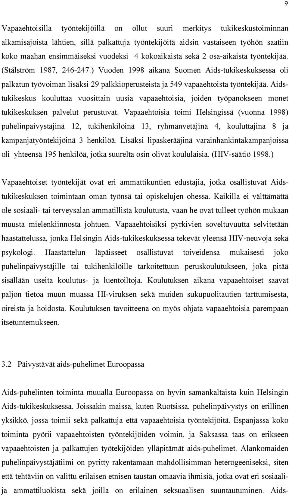 ) Vuoden 1998 aikana Suomen Aids-tukikeskuksessa oli palkatun työvoiman lisäksi 29 palkkioperusteista ja 549 vapaaehtoista työntekijää.