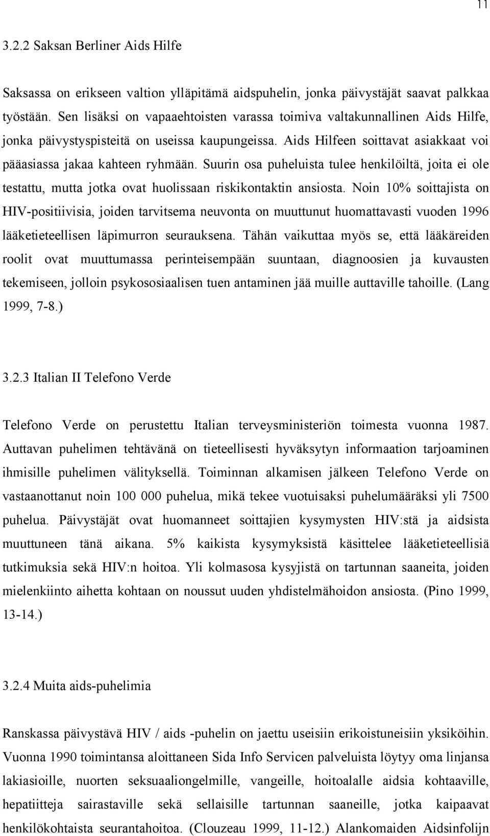 Suurin osa puheluista tulee henkilöiltä, joita ei ole testattu, mutta jotka ovat huolissaan riskikontaktin ansiosta.