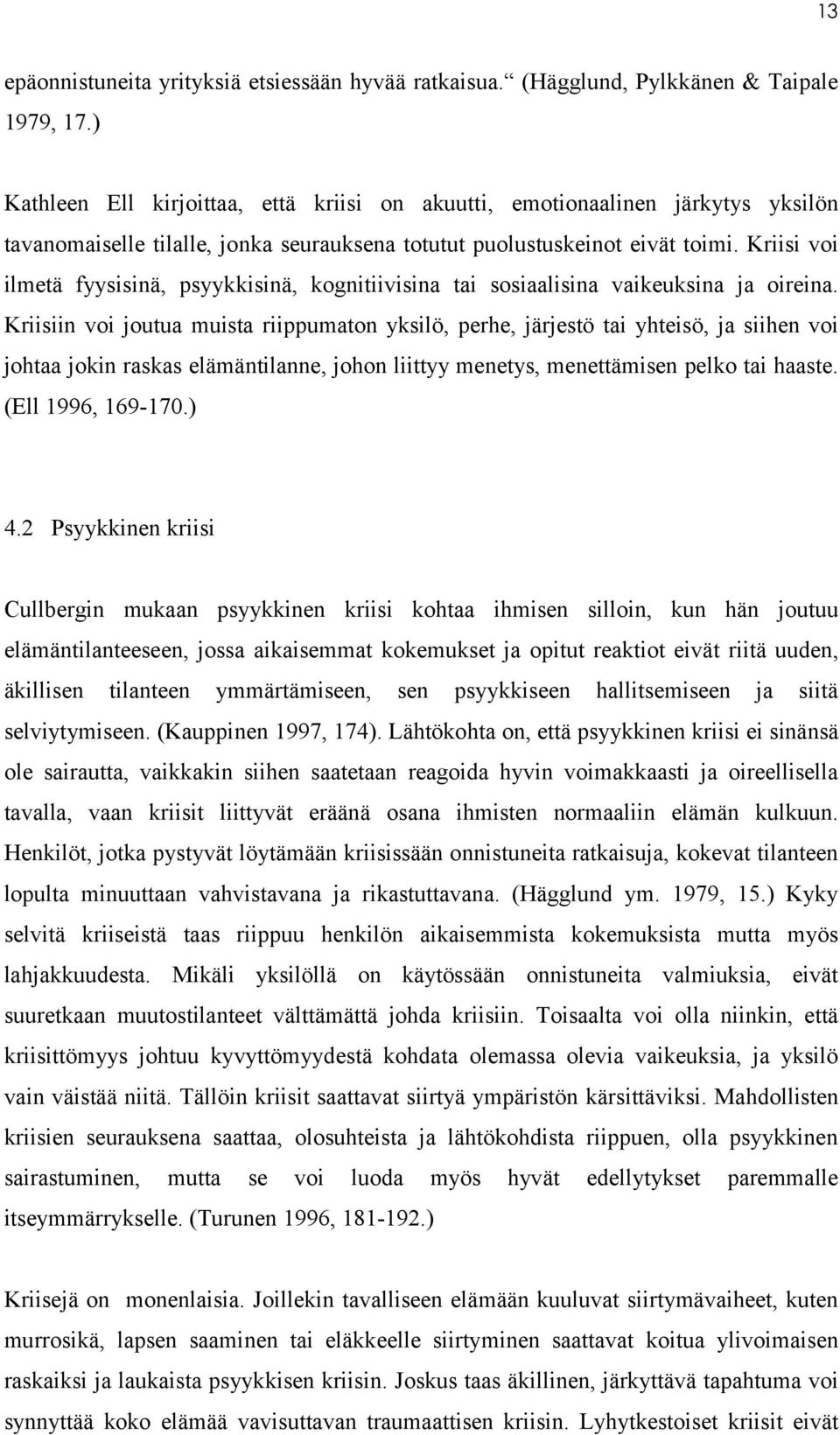 Kriisi voi ilmetä fyysisinä, psyykkisinä, kognitiivisina tai sosiaalisina vaikeuksina ja oireina.