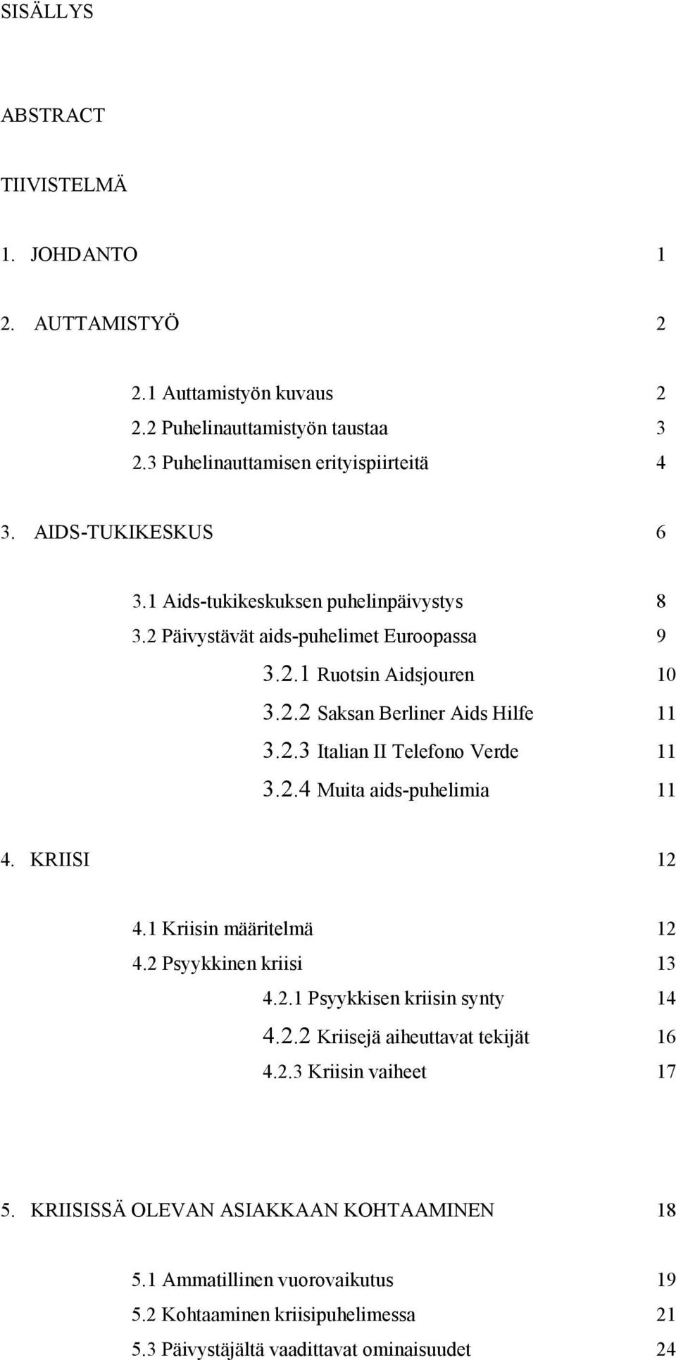 2.4 Muita aids-puhelimia 11 4. KRIISI 12 4.1 Kriisin määritelmä 12 4.2 Psyykkinen kriisi 13 4.2.1 Psyykkisen kriisin synty 14 4.2.2 Kriisejä aiheuttavat tekijät 16 4.2.3 Kriisin vaiheet 17 5.