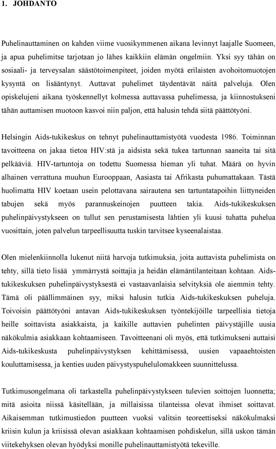 Olen opiskelujeni aikana työskennellyt kolmessa auttavassa puhelimessa, ja kiinnostukseni tähän auttamisen muotoon kasvoi niin paljon, että halusin tehdä siitä päättötyöni.