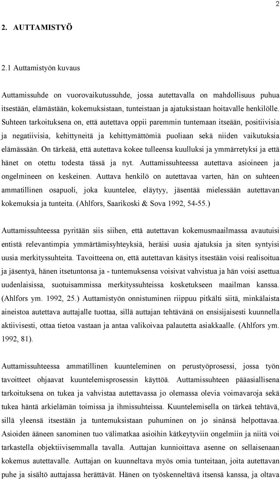 Suhteen tarkoituksena on, että autettava oppii paremmin tuntemaan itseään, positiivisia ja negatiivisia, kehittyneitä ja kehittymättömiä puoliaan sekä niiden vaikutuksia elämässään.