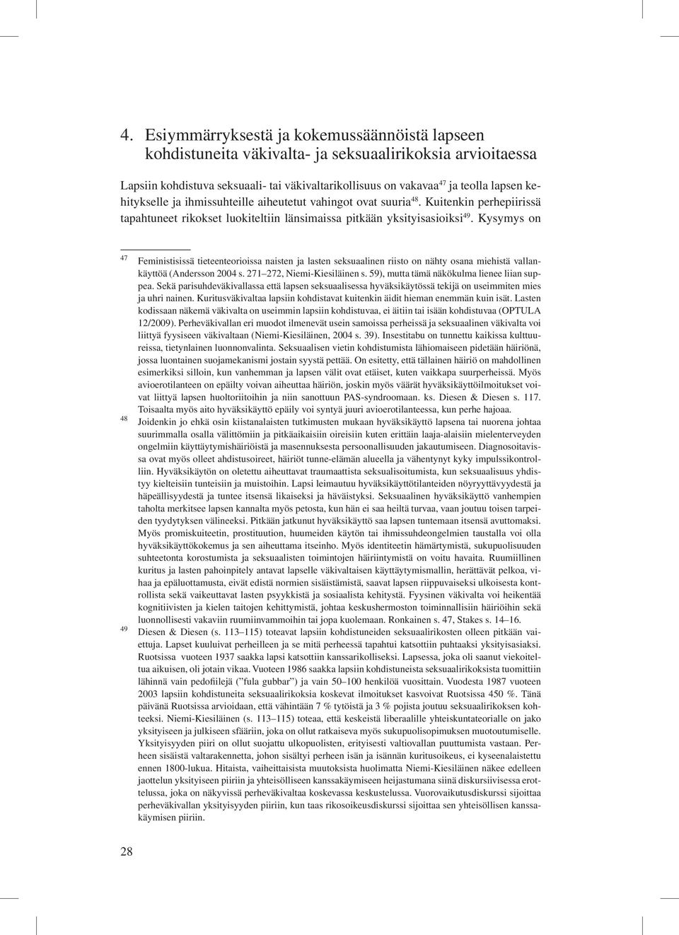 Kysymys on 47 48 49 Feministisissä tieteenteorioissa naisten ja lasten seksuaalinen riisto on nähty osana miehistä vallankäyttöä (Andersson 2004 s. 271 272, Niemi-Kiesiläinen s.