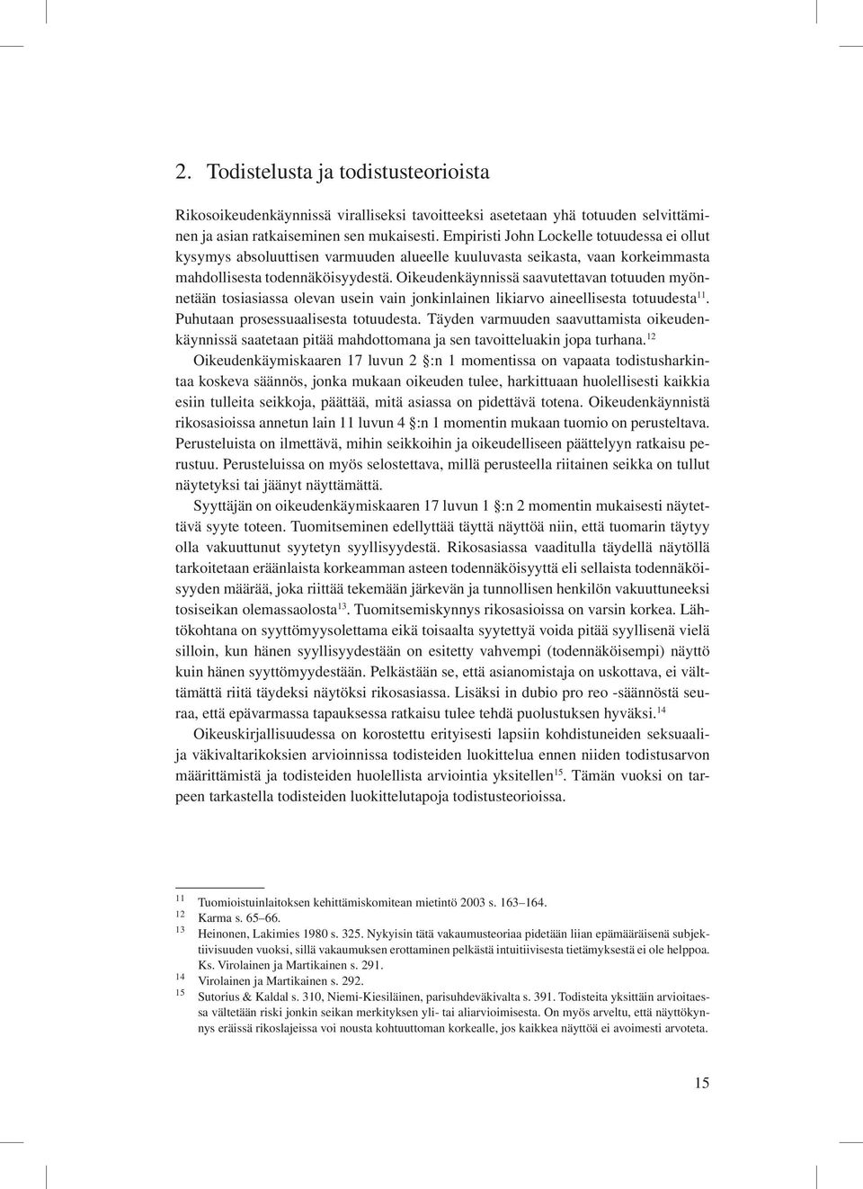 Oikeudenkäynnissä saavutettavan totuuden myönnetään tosiasiassa olevan usein vain jonkinlainen likiarvo aineellisesta totuudesta 11. Puhutaan prosessuaalisesta totuudesta.