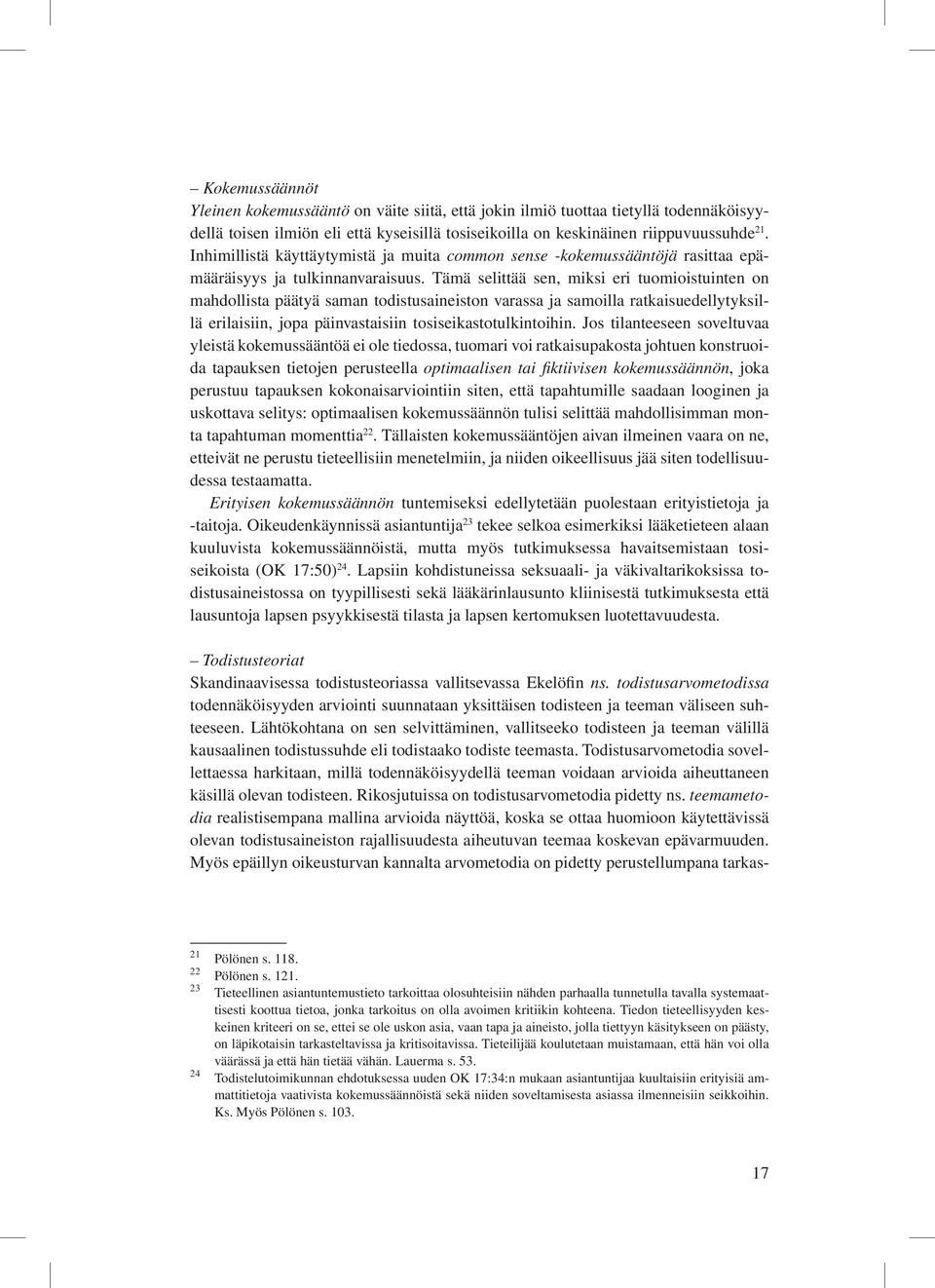 Tämä selittää sen, miksi eri tuomioistuinten on mahdollista päätyä saman todistusaineiston varassa ja samoilla ratkaisuedellytyksillä erilaisiin, jopa päinvastaisiin tosiseikastotulkintoihin.
