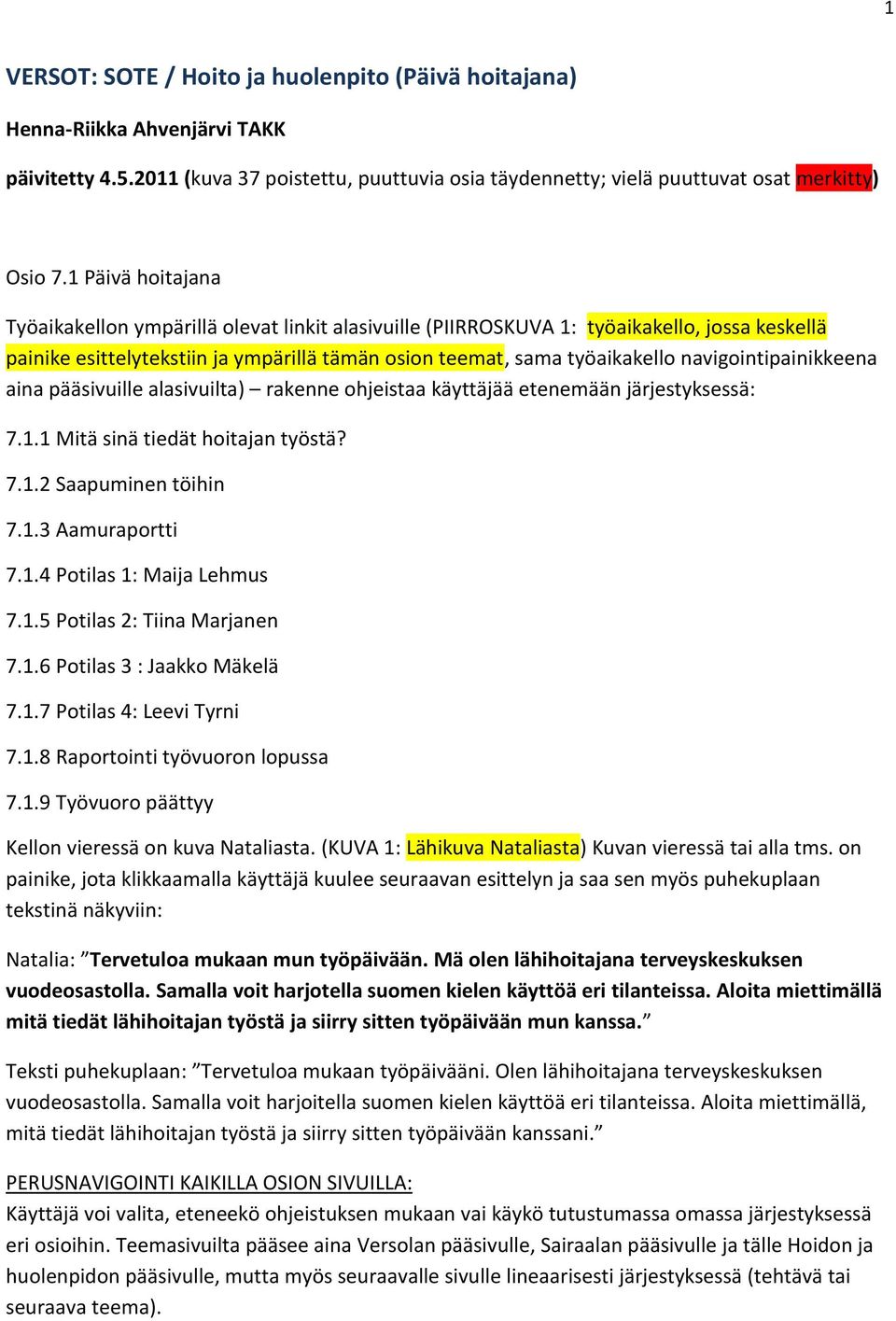 navigointipainikkeena aina pääsivuille alasivuilta) rakenne ohjeistaa käyttäjää etenemään järjestyksessä: 7.1.1 Mitä sinä tiedät hoitajan työstä? 7.1.2 Saapuminen töihin 7.1.3 Aamuraportti 7.1.4 Potilas 1: Maija Lehmus 7.