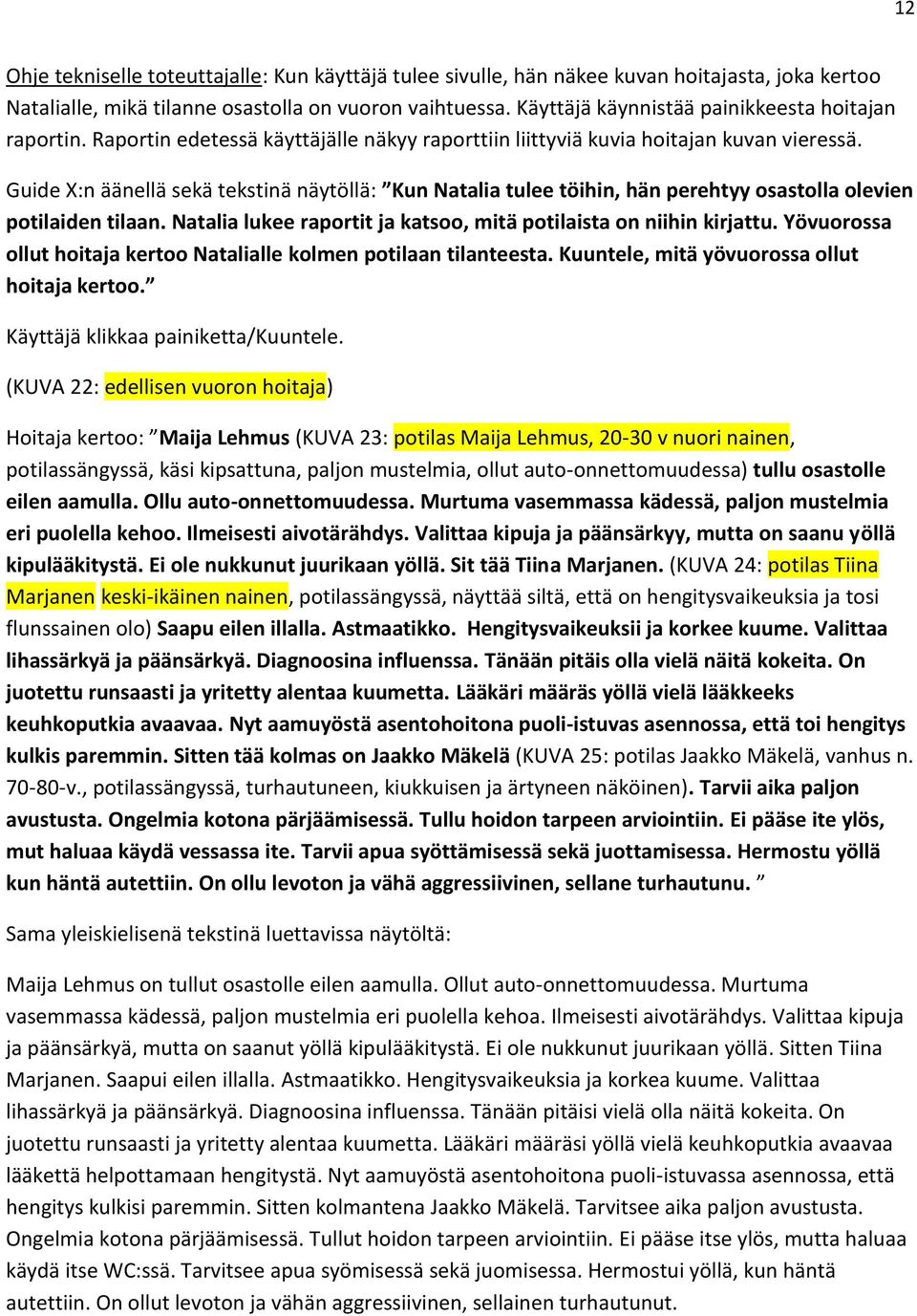 Guide X:n äänellä sekä tekstinä näytöllä: Kun Natalia tulee töihin, hän perehtyy osastolla olevien potilaiden tilaan. Natalia lukee raportit ja katsoo, mitä potilaista on niihin kirjattu.